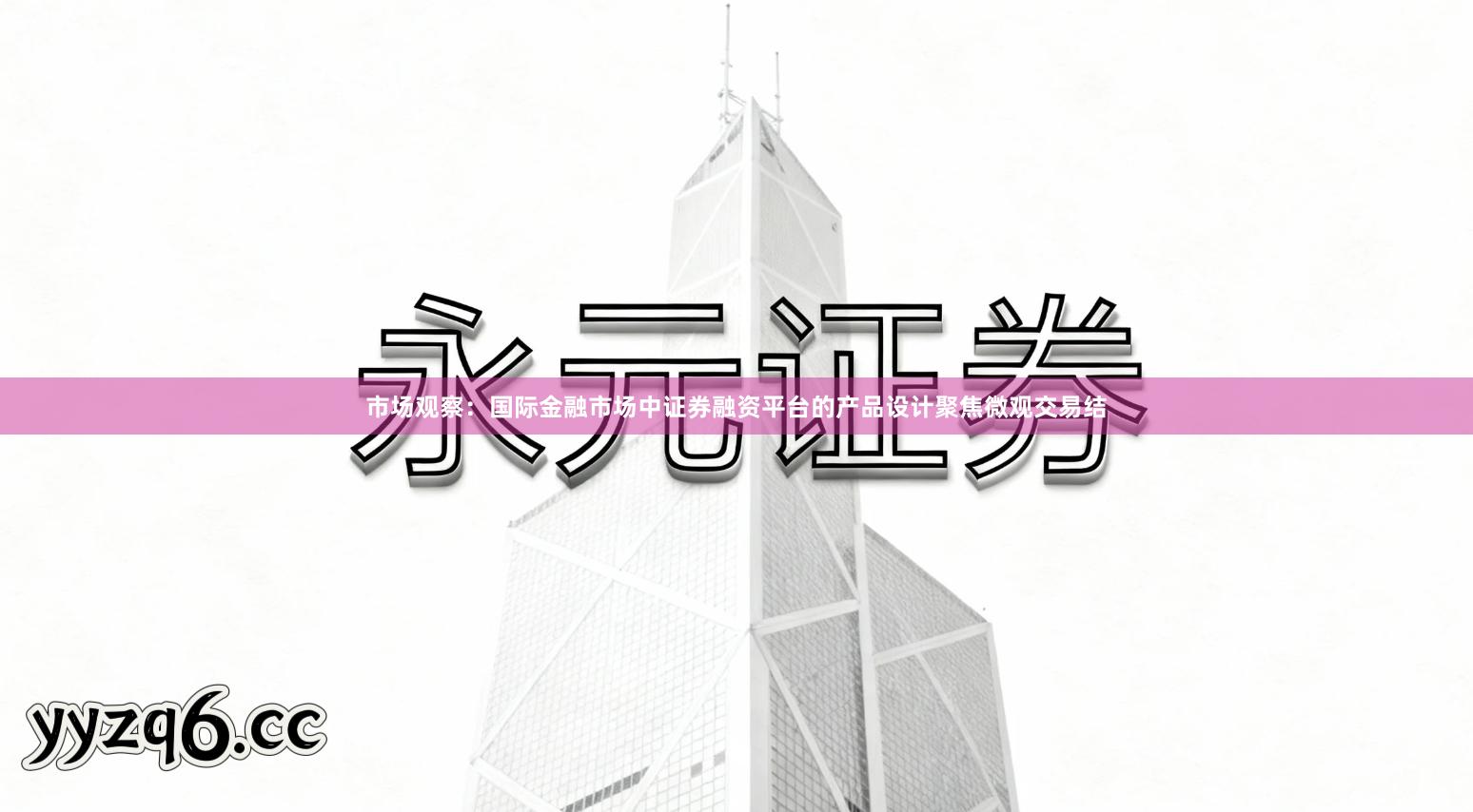 市场观察：国际金融市场中证券融资平台的产品设计聚焦微观交易结